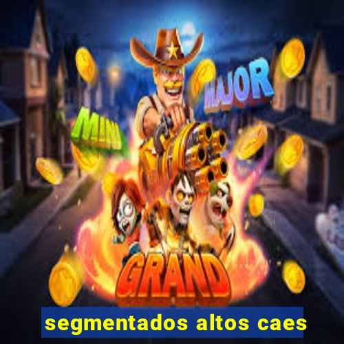 segmentados altos caes